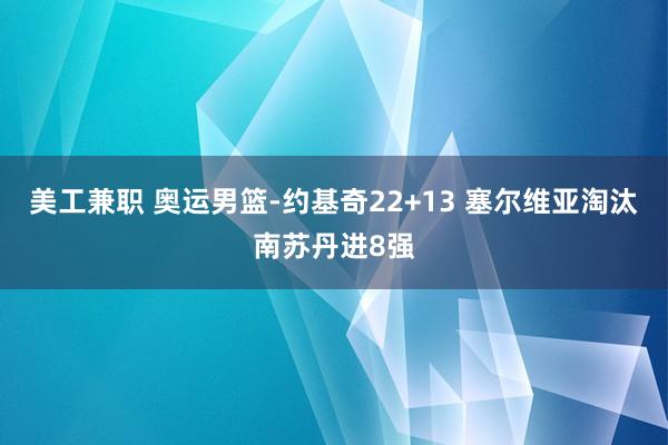 美工兼职 奥运男篮-约基奇22+13 塞尔维亚淘汰南苏丹进8强