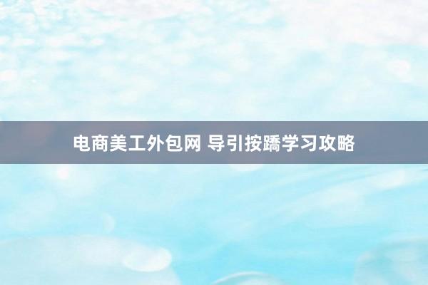 电商美工外包网 导引按蹻学习攻略